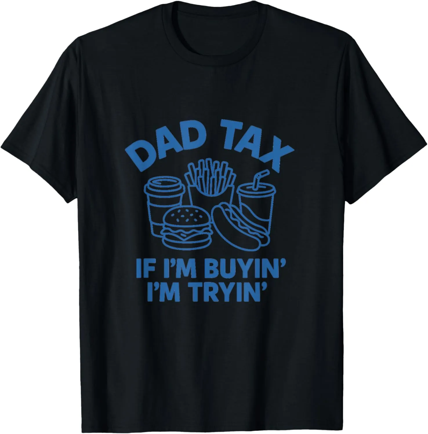 Dad Tax If I'm Buyin I'm Tryin Funny Fathers Day Dad Joke T-Shirt