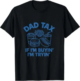 Dad Tax If I'm Buyin I'm Tryin Funny Fathers Day Dad Joke T-Shirt