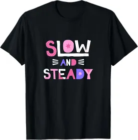 Slow and Steady Positive Inspiring Message Motivation T-Shirt